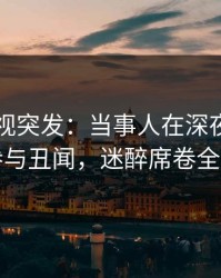 香蕉影视突发：当事人在深夜被曝曾参与丑闻，迷醉席卷全网