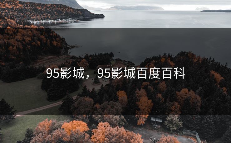 95影城,95影城百度百科 95影城,95影城百度百科